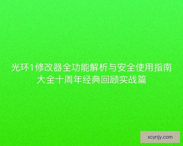 光环1修改器全功能解析与安全使用指南大全十周年经典回顾实战篇
